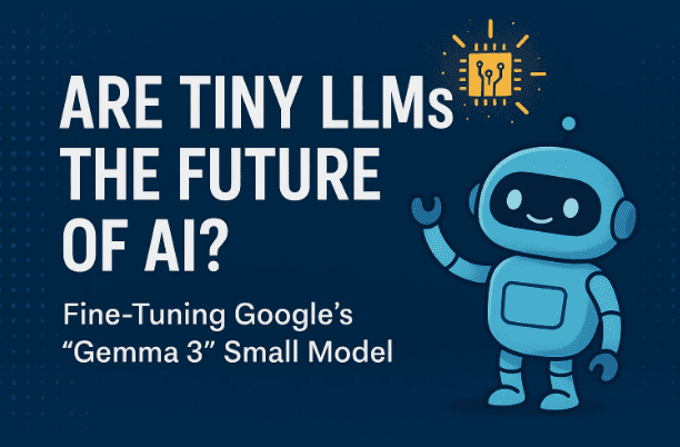 ❓ Are Tiny LLMs the Future of AI? Fine-Tuning Google’s Jamma 3 Small Model