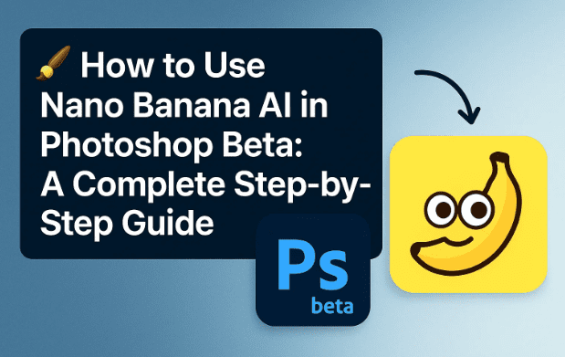 🖌️ How to Use Nano Banana AI in Photoshop Beta: A Complete Step-by-Step Guide